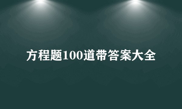 方程题100道带答案大全
