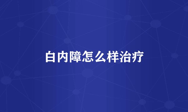 白内障怎么样治疗