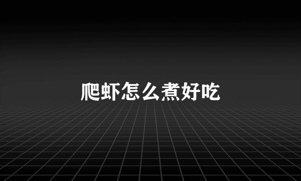 爬虾怎么煮好吃