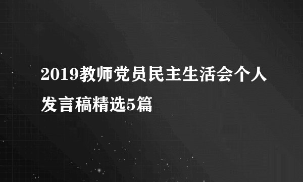2019教师党员民主生活会个人发言稿精选5篇