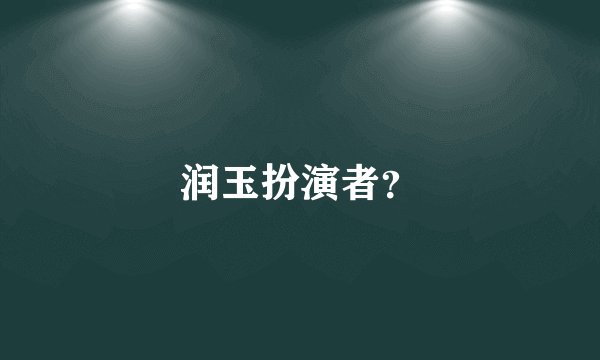 润玉扮演者？