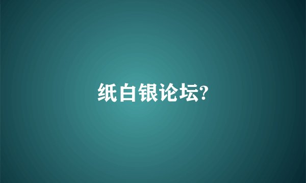 纸白银论坛?