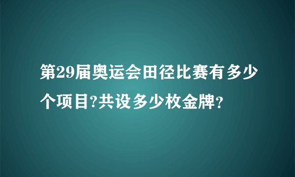 第29届奥运会田径比赛有多少个项目?共设多少枚金牌？