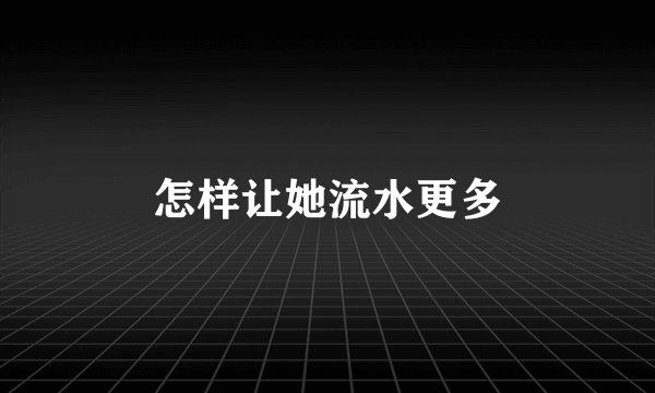 怎样让她流水更多