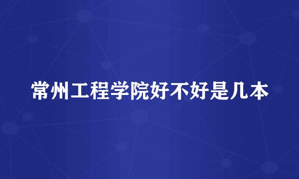 常州工程学院好不好是几本