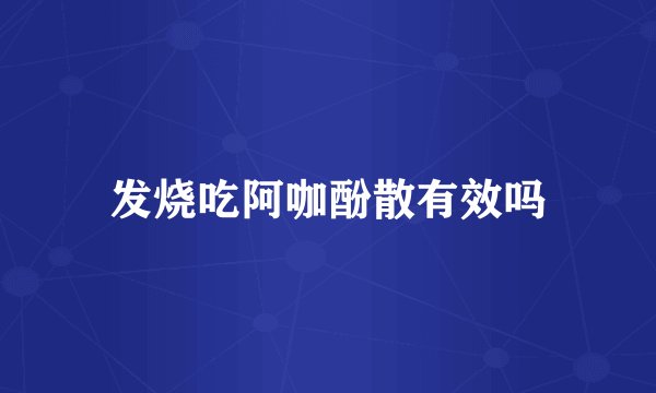 发烧吃阿咖酚散有效吗