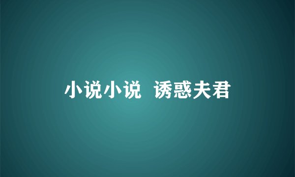 小说小说  诱惑夫君