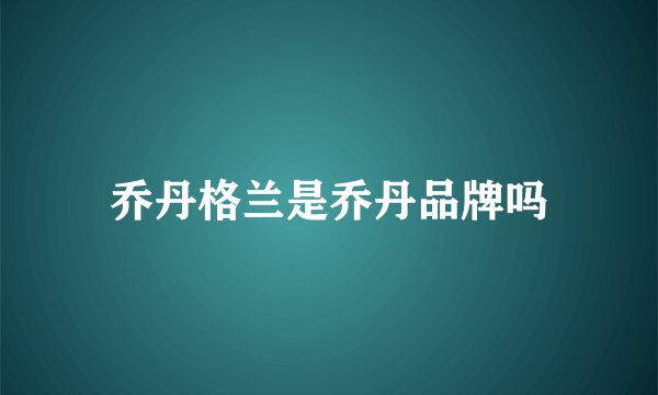 乔丹格兰是乔丹品牌吗