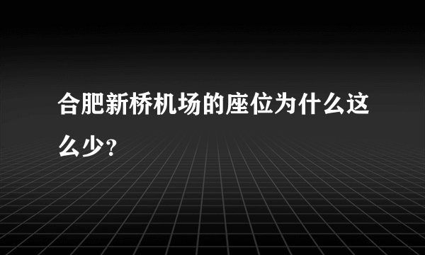 合肥新桥机场的座位为什么这么少？