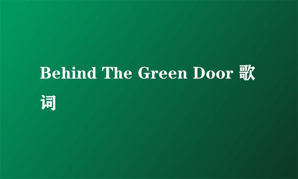 Behind The Green Door 歌词
