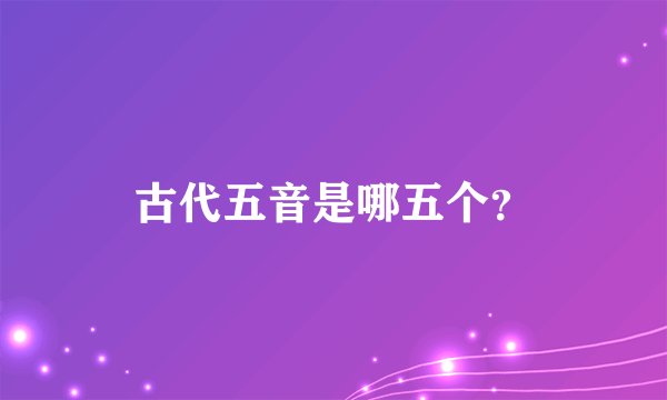 古代五音是哪五个？