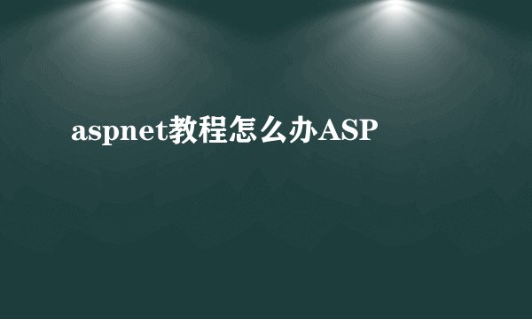 aspnet教程怎么办ASP