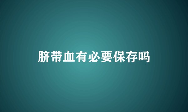 脐带血有必要保存吗