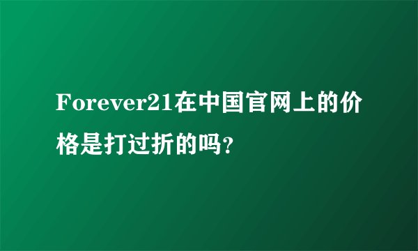 Forever21在中国官网上的价格是打过折的吗？