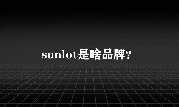 sunlot是啥品牌？