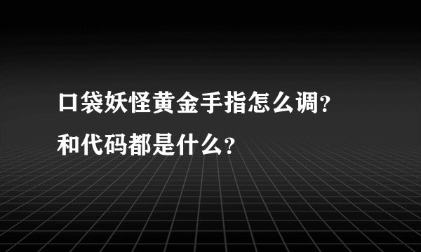 口袋妖怪黄金手指怎么调？ 和代码都是什么？