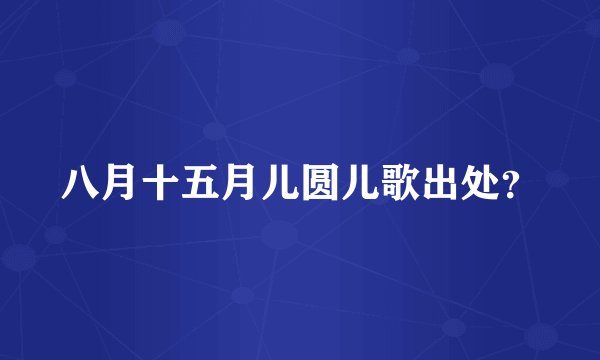 八月十五月儿圆儿歌出处？