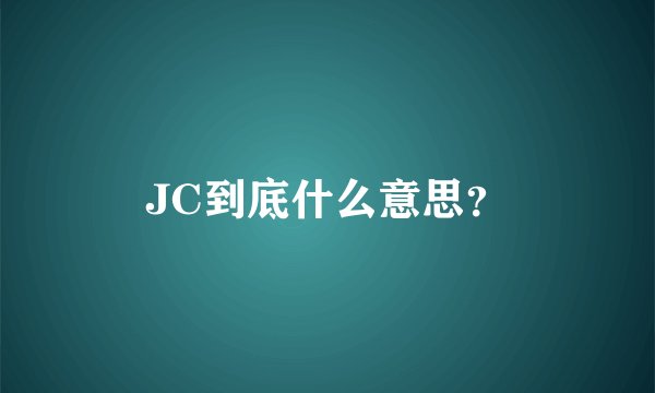 JC到底什么意思？