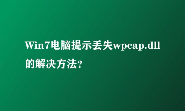 Win7电脑提示丢失wpcap.dll的解决方法？
