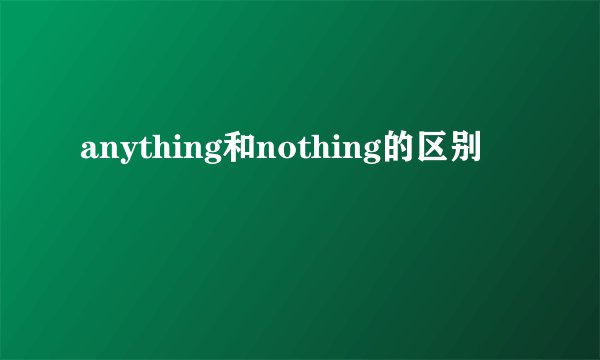 anything和nothing的区别
