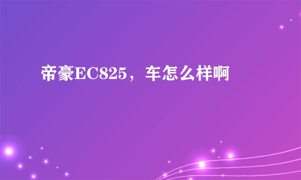 帝豪EC825，车怎么样啊