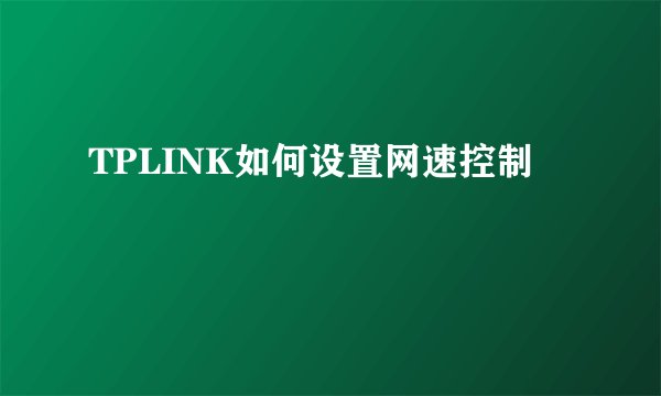 TPLINK如何设置网速控制