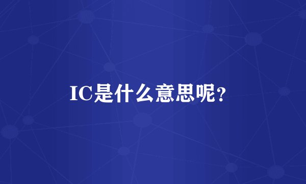 IC是什么意思呢？