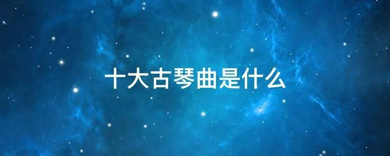 十大古琴曲是什么