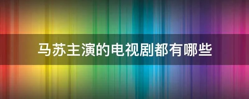 马苏主演的电视剧都有哪些