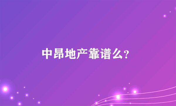 中昂地产靠谱么？