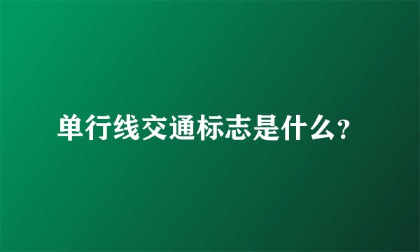 单行线交通标志是什么？