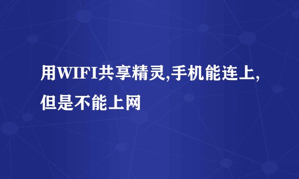 用WIFI共享精灵,手机能连上,但是不能上网