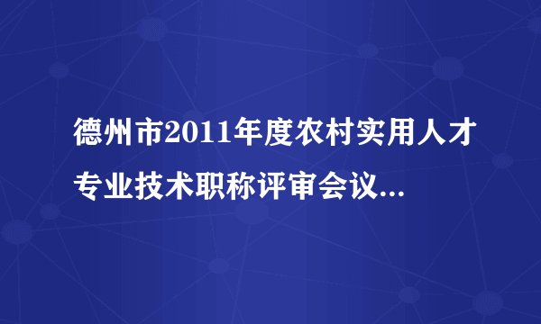 德州市2011年度农村实用人才专业技术职称评审会议于2011年11月结束，经材料审核、专家评议、评委会无记名投票表决等程序，共有305名农民通过评审，经公示无异议后，获评德州史上首批农民职称。德州市首届“农民职称”评审有什么重要意义？