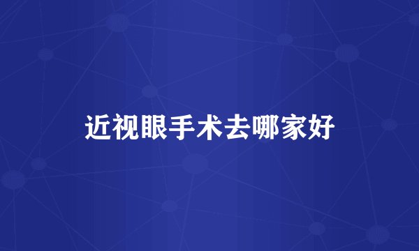 近视眼手术去哪家好