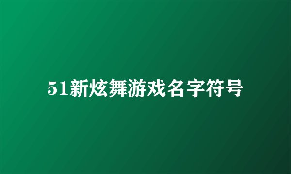 51新炫舞游戏名字符号