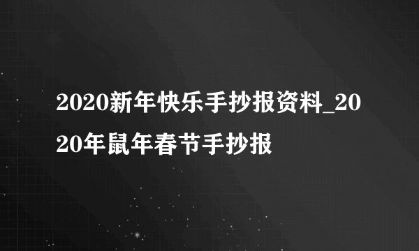 2020新年快乐手抄报资料_2020年鼠年春节手抄报