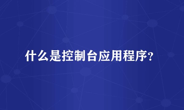 什么是控制台应用程序？