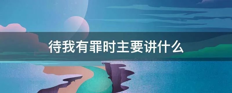 待我有罪时主要讲什么