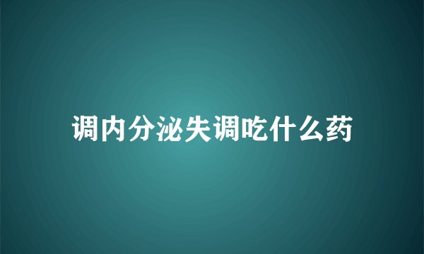 调内分泌失调吃什么药