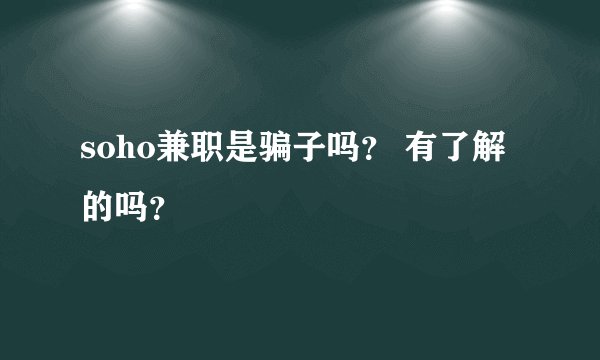 soho兼职是骗子吗？ 有了解的吗？