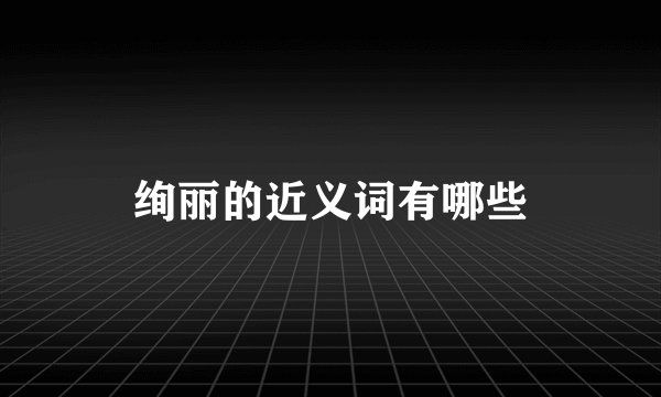 绚丽的近义词有哪些