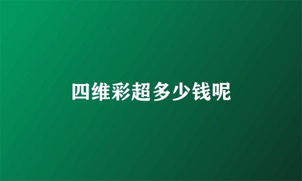 四维彩超多少钱呢