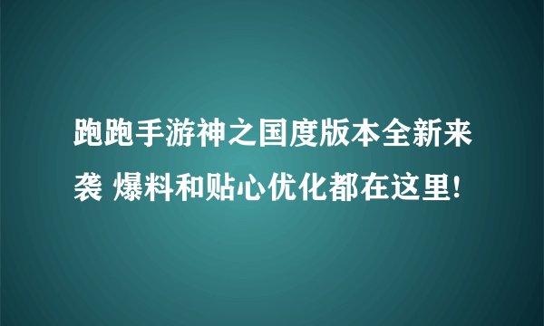 跑跑手游神之国度版本全新来袭 爆料和贴心优化都在这里!