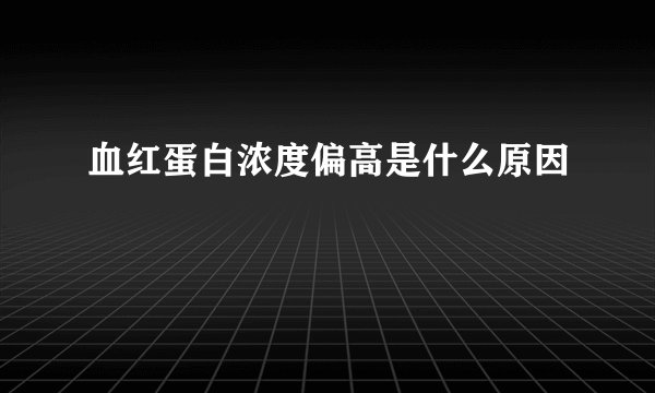 血红蛋白浓度偏高是什么原因