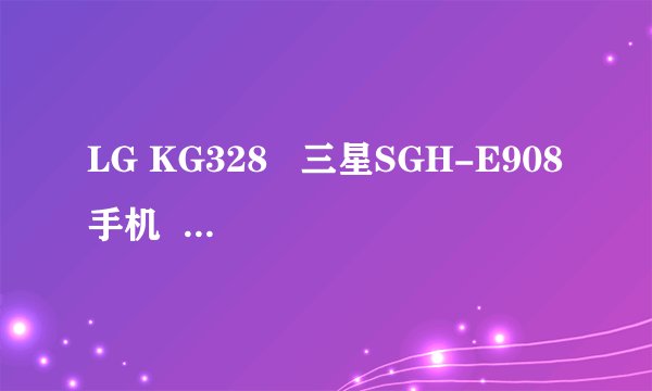 LG KG328   三星SGH-E908手机   诺基亚N72