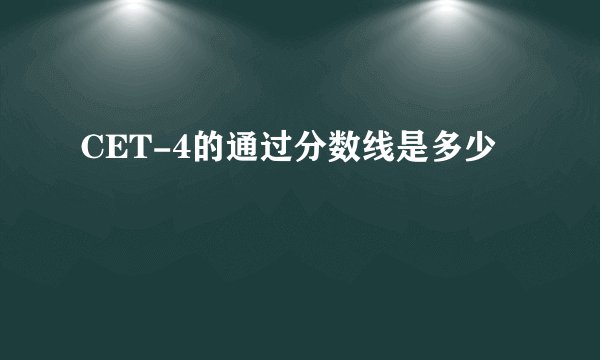 CET-4的通过分数线是多少