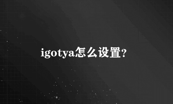 igotya怎么设置？