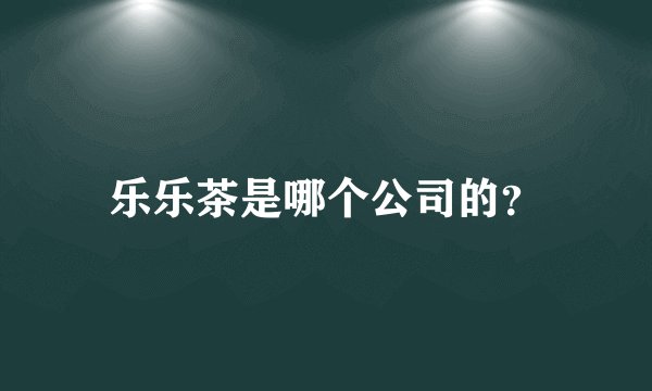 乐乐茶是哪个公司的？