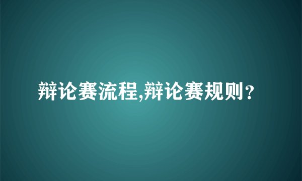 辩论赛流程,辩论赛规则？