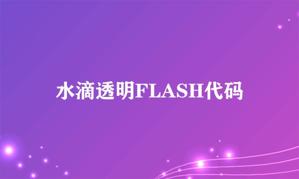 水滴透明FLASH代码